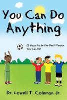 You Can Do Anything: 12 Ways to Be the Best Person You Can Be! 1950034208 Book Cover