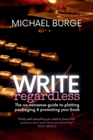 Write, Regardless! A no-nonsense guide to plotting, packaging and promoting your book 0645270547 Book Cover