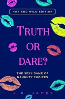 Truth or Dare? The Sexy Game of Naughty Choices: Hot and Wild Edition 1952328055 Book Cover