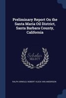 Preliminary Report on the Santa Maria Oil District, Santa Barbara County, California 1345544537 Book Cover