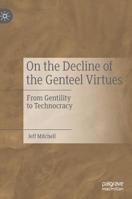 On the Decline of the Genteel Virtues: From Gentility to Technocracy 3030203565 Book Cover