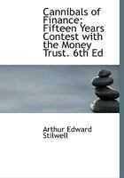 Cannibals of Finance: Fifteen Years Contest With the Money Trust, 6th Ed 1017878218 Book Cover