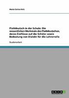 Plattdeutsch in der Schule: Die wesentlichen Merkmale des Plattdeutschen, deren Einflüsse auf die Schüler sowie Bedeutung von Dialekt für die Lehrerrolle 3638954528 Book Cover