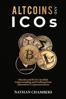 Altcoins and ICOs: Altcoins and ICOs Unveiled: Understanding and Profiting from Alternative Cryptocurrencies 1088282970 Book Cover