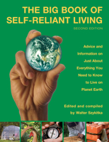 The Big Book of Self-Reliant Living: Advice and Information on Just About Everything You Need to Know to Live on Planet Earth 1592280439 Book Cover