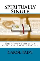 Spiritually Single: When Your Spouse or Loved Ones Don't Believe 1539614050 Book Cover