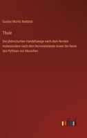 Thule: Die phönizischen Handelswege nach dem Norden insbesondere nach dem Bernsteinlande sowie die Reise des Pytheas von Mass 3368604511 Book Cover
