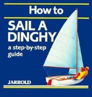How to Sail a Dinghy: A Step-By-Step Guide (Jarrold Sports) 0711705054 Book Cover