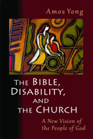 The Bible, Disability, and the Church: A New Vision of the People of God 0802866085 Book Cover