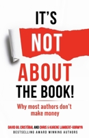 It's not about the book!: Why most authors don't make money 1838006125 Book Cover