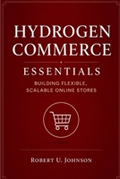 Hydrogen Commerce Essentials: Building Flexible, Scalable Online Stores B0H57GC7MD Book Cover