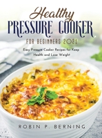 Healthy Pressure Cooker Cookbook for Beginners 2021: Easy Pressure Cooker Recipes for Keep Health and Lose Weight null Book Cover