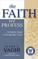The Faith We Profess: A Catholic Guide to the Apostles' Creed 1594711771 Book Cover