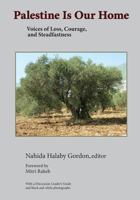 Palestine Is Our Home: Voices of Loss, Courage, and Steadfastness 0997263504 Book Cover