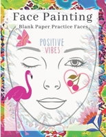 Positive Vibes Face Painting Blank Paper Practice Faces: Accessory Workbook for Practicing & Visual Recording of Your Perfect Face Painted Looks, ... (Fun Spirit & Face Painting, for Young Girls) 1670883981 Book Cover