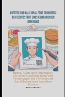 Aufstieg und Fall von Alfons Schuhbeck: Der Rechtsstreit eines kulinarischen Imperiums: Betrug, Ruhm und Gerechtigkeit: Die wahre Geschichte hinter ... einer legendären Karriere (German Edition) B0DWXK7HYJ Book Cover
