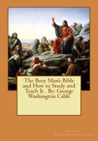 The Busy Man's Bible, And How To Study And Teach It 1540522008 Book Cover