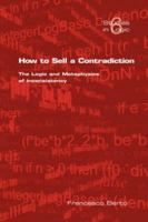 How to Sell a Contradiction: The Logic and Metaphysics of Inconsistency 1904987435 Book Cover