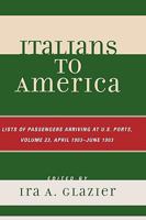 Italians to America, Volume 23: Lists of Passengers Arriving at U.S. Ports, April 1903-June 1903 0810861720 Book Cover