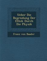 Ueber Die Begr�ndung Der Ethik Durch Die Physik 1286869234 Book Cover