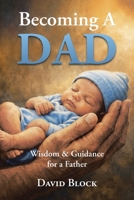 Becoming A Dad: Wisdom & Guidance for a Father B0H2NFT391 Book Cover