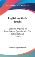 English As She Is Taught: Genuine Answers To Examination Questions In Our Public Schools (1887) 1981884327 Book Cover