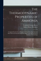 The Thermodynamic Properties of Ammonia: Computed for the Use of Engineers From New Experimental Data Derived From Investigations Made at the Massachusetts Institute of Technology 1016349327 Book Cover