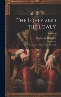 The Lofty and the Lowly, or Good in All and None All-Good, Vol. 2 of 2 (Classic Reprint) 1021454931 Book Cover