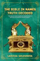 The Bible In Names Truth Decoded: The Name Code Reveals The Hidden Truth For Spiritual And Physical Transformation 1966239475 Book Cover