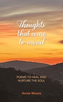 Thoughts That Come To Mind: Poems to Heal and Nurture the Soul 1399903578 Book Cover