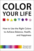 Colour Your Life: How to Use the Right Colours to Achieve Balance, Health and Happiness 0399165002 Book Cover