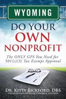 Wyoming Do Your Own Nonprofit: The Only GPS You Need for 501c3 Tax Exempt Approval 1633081044 Book Cover