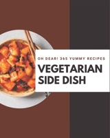 Oh Dear! 365 Yummy Vegetarian Side Dish Recipes: Save Your Cooking Moments with Yummy Vegetarian Side Dish Cookbook! B08JRJ1Z89 Book Cover