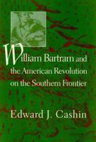 William Bartram and the American Revolution on the Southern Frontier 1570036853 Book Cover