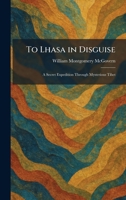 To Lhasa in Disguise: A Secret Expedition Through Mysterious Tibet 1026046645 Book Cover