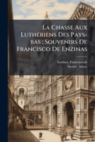 La Chasse Aux Luthériens Des Pays-bas ; Souvenirs De Francisco De Enzinas 1246005530 Book Cover