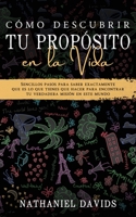 Cómo Descubrir tu Propósito en la Vida: Sencillos Pasos para Saber Exactamente que es lo que Tienes que Hacer para Encontrar tu Verdadera Misión en este Mundo 1646944666 Book Cover
