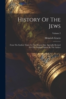 History Of The Jews: From The Earliest Times To The Present Day. Specially Revised For This English Edition By The Author; Volume 2 1022634828 Book Cover