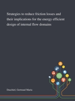 Strategies to Reduce Friction Losses and Their Implications for the Energy Efficient Design of Internal Flow Domains 1013283066 Book Cover