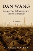 Dan Wang - Memory as Infrastructure Vision as Destiny B0FJ6BD2HV Book Cover