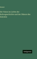 Die Vision im Lichte der Kulturgeschichte und der D�mon des Sokrates 3368255509 Book Cover