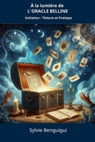 A LA LUMIERE DE L'ORACLE BELLINE: Initiation - Théorie et Pratique (French Edition) B08HG7TQ7R Book Cover