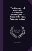 The Discovery of America by Christopher Columbus; And the Origin of the North American Indians 1356933696 Book Cover