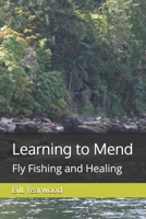 Learning to Mend: Fly Fishing and Healing B0DQHKG6PZ Book Cover