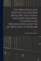 The Principles and Practice of Modern Artillery, Including Artillery Material, Gunnery and Organization and Use of Artillery in Warfare 1018572112 Book Cover