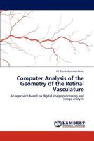 Computer Analysis of the Geometry of the Retinal Vasculature: An approach based on digital image processing and image analysis 3846539872 Book Cover