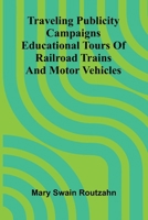 Traveling publicity campaigns: educational tours of railroad trains and motor vehicles 9378416152 Book Cover