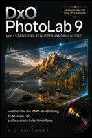 DxO PhotoLab 9 Vollständiges Benutzerhandbuch 2027: RAW-Bearbeitung, KI-Masken und professionelle Foto-Workflows meistern (German Edition) B0HBYY5BZX Book Cover