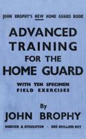 Advanced Training for the Home Guard with Ten Specimen Field Exercises 1783312688 Book Cover