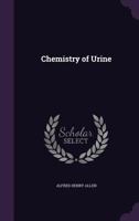 Chemistry of Urine; A Practical Guide to the Analytical Examination of Diabetic, Albuminous and Gouty Urine 1340671530 Book Cover